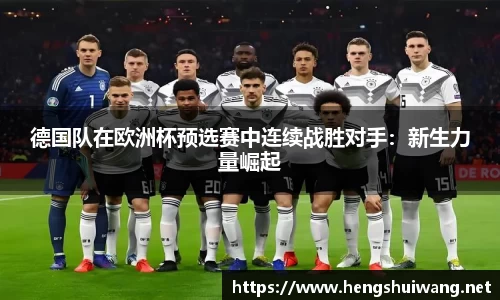 德国队在欧洲杯预选赛中连续战胜对手：新生力量崛起