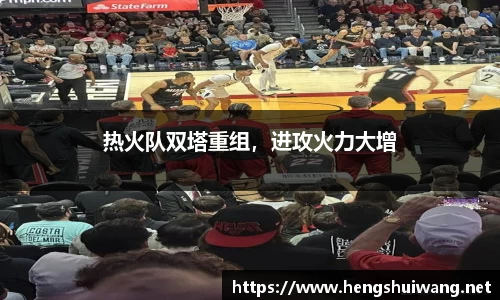 热火队双塔重组，进攻火力大增