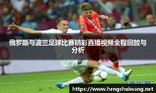 俄罗斯与波兰足球比赛精彩直播视频全程回放与分析