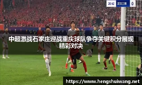 中超激战石家庄迎战重庆球队争夺关键积分展现精彩对决
