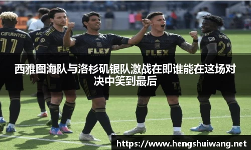 西雅图海队与洛杉矶银队激战在即谁能在这场对决中笑到最后