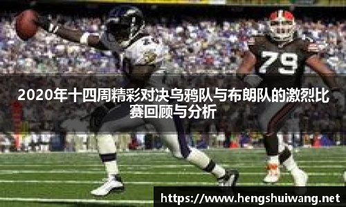 2020年十四周精彩对决乌鸦队与布朗队的激烈比赛回顾与分析