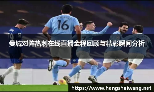 曼城对阵热刺在线直播全程回顾与精彩瞬间分析