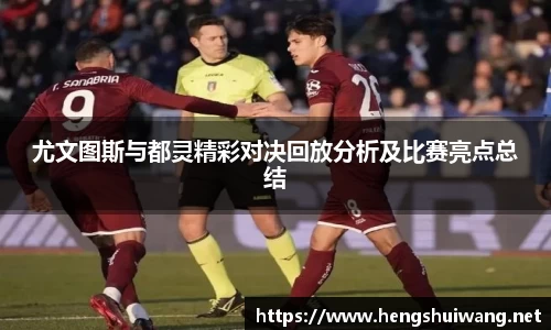 尤文图斯与都灵精彩对决回放分析及比赛亮点总结