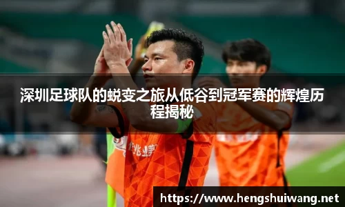 深圳足球队的蜕变之旅从低谷到冠军赛的辉煌历程揭秘